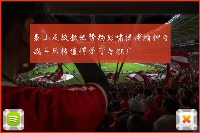泰山足校教练赞扬彭啸拼搏精神与战斗风格值得学习与推广